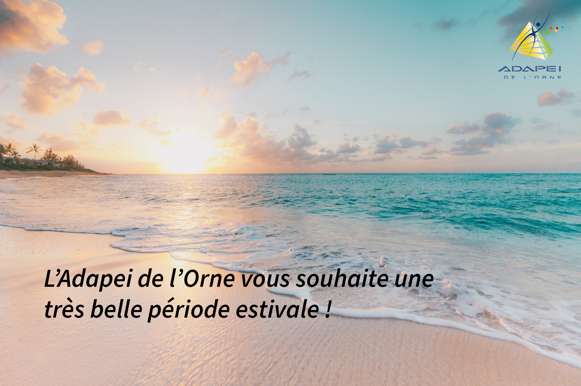 L’Adapei de l’Orne fonctionnera en mode restreint du 7 au 18 août inclus et vous souhaite un bel été